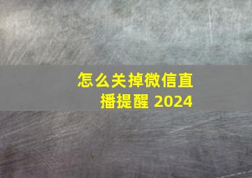 怎么关掉微信直播提醒 2024